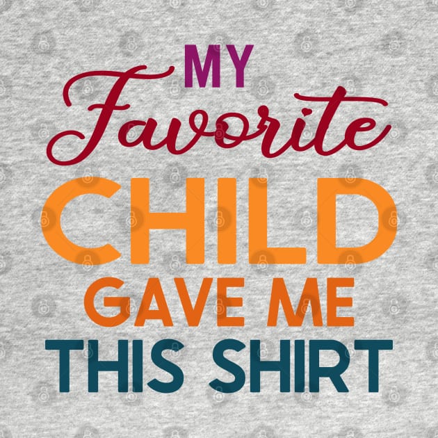 My Favorite Child Gave Me This Shirt by DragonTees